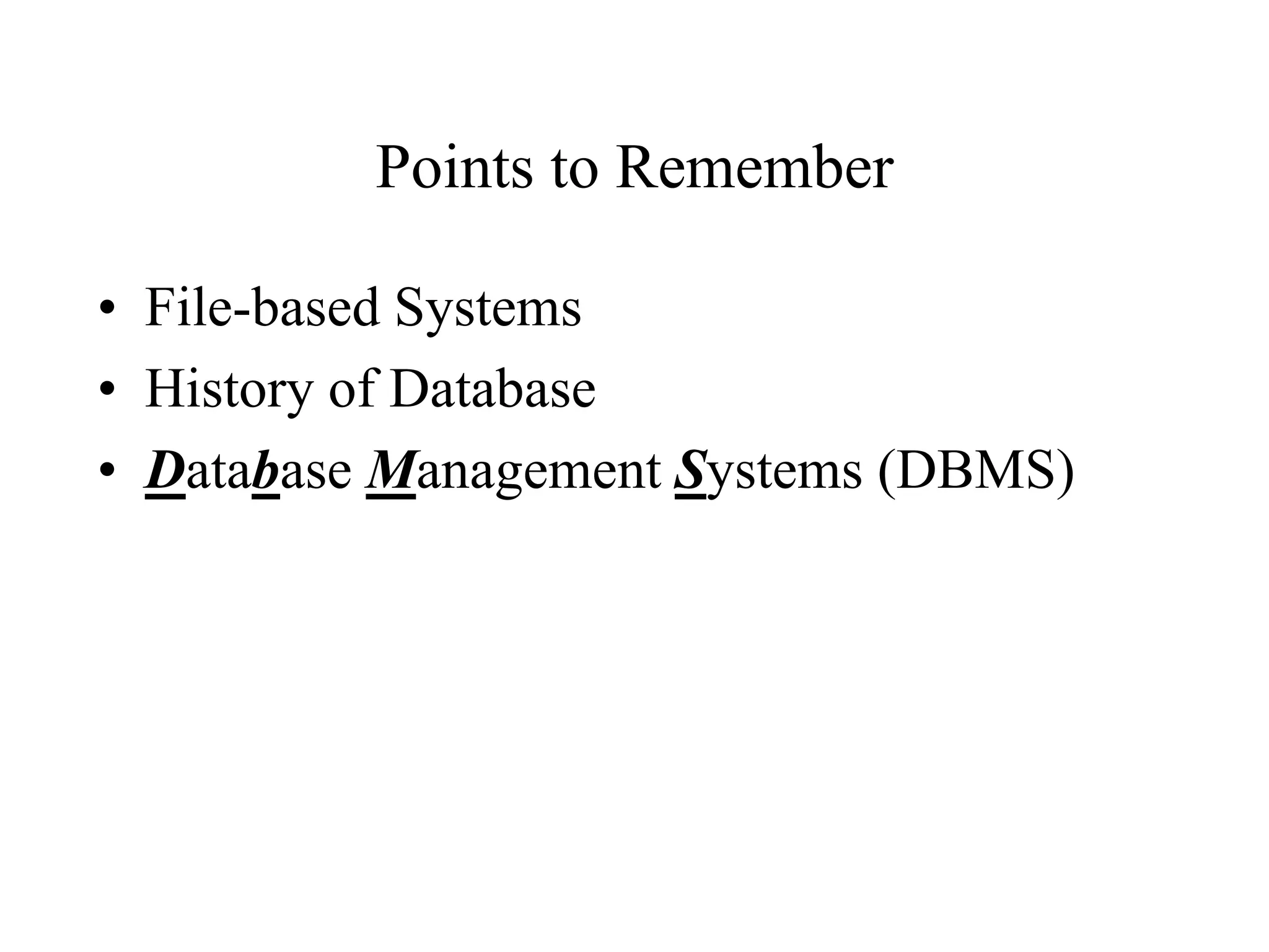 Points to Remember
• File-based Systems
• History of Database
• Database Management Systems (DBMS)
 
