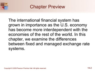Chapter Preview The international financial system has grown in importance as the U.S. economy has become more interdependent with the economies of the rest of the world. In this chapter, we examine the differences between fixed and managed exchange rate systems.  