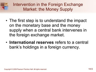 Intervention in the Foreign Exchange Market: the Money Supply The first step is to understand the impact on the monetary base and the money supply when a central bank intervenes in the foreign exchange market. International reserves  refers to a central bank’s holdings in a foreign currency. 