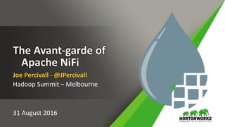 The Avant-garde of
Apache NiFi
Joe Percivall - @JPercivall
Hadoop Summit – Melbourne
31 August 2016
 
