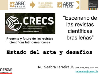 rui.seabra@unesp.br
“Escenario de
las revistas
científicas
brasileñas”
Estado del arte y desafios
Presente y futuro de las revistas
científicas latinoamericanas
 