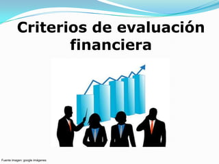 Criterios de evaluación
                 financiera




Fuente imagen: google imágenes
 