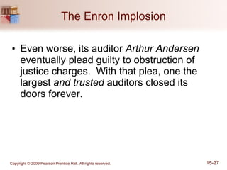 The Enron Implosion Even worse, its auditor  Arthur Andersen  eventually plead guilty to obstruction of justice charges.  With that plea, one the  largest  and trusted  auditors closed its doors forever. 