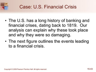 Case: U.S. Financial Crisis The U.S. has a long history of banking and financial crises, dating back to 1819.  Our analysis can explain why these took place and why they were so damaging. The next figure outlines the events leading to a financial crisis. 