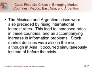 Case: Financial Crises in Emerging Market Countries: Mexico, East Asia, and Argentina The Mexican and Argentine crises were also preceded by rising international interest rates.  This lead to increased rates in these countries, and an accompanying increase in information problems.  Stock market declines were also in the mix; although in Asia, it occurred simultaneously instead of before the crisis. 