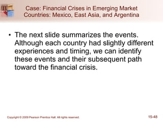 Case: Financial Crises in Emerging Market Countries: Mexico, East Asia, and Argentina The next slide summarizes the events.  Although each country had slightly different experiences and timing, we can identify these events and their subsequent path toward the financial crisis. 