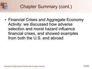 Chapter Summary (cont.) Financial Crises and Aggregate Economy Activity: we discussed how adverse selection and moral hazard influence financial crises, and showed examples from both the U.S. and abroad 