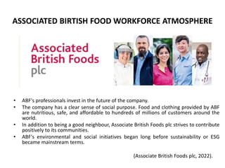 ASSOCIATED BIRTISH FOOD WORKFORCE ATMOSPHERE
• ABF's professionals invest in the future of the company.
• The company has ...