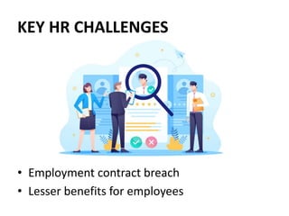 KEY HR CHALLENGES
• Employment contract breach
• Lesser benefits for employees
 