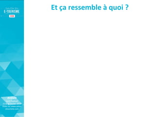 #VEM9
Saint Raphaël
15 & 16 février 2018
Slides sur www.salon-
etourisme.com
Et ça ressemble à quoi ?
 