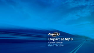 Copart at M|18
Copart + MariaDB
Feb 27th 2018
 