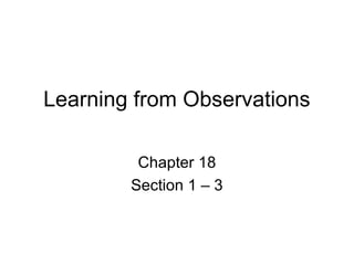 Learning from Observations

         Chapter 18
        Section 1 – 3
 