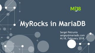 MyRocks in MariaDB
Sergei Petrunia
sergey@mariadb.com
M|18, February 2018
 