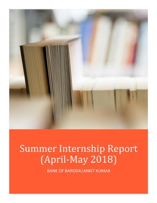 Summer Internship Report
(April-May 2018)
BANK OF BARODA|ANKIT KUMAR
 