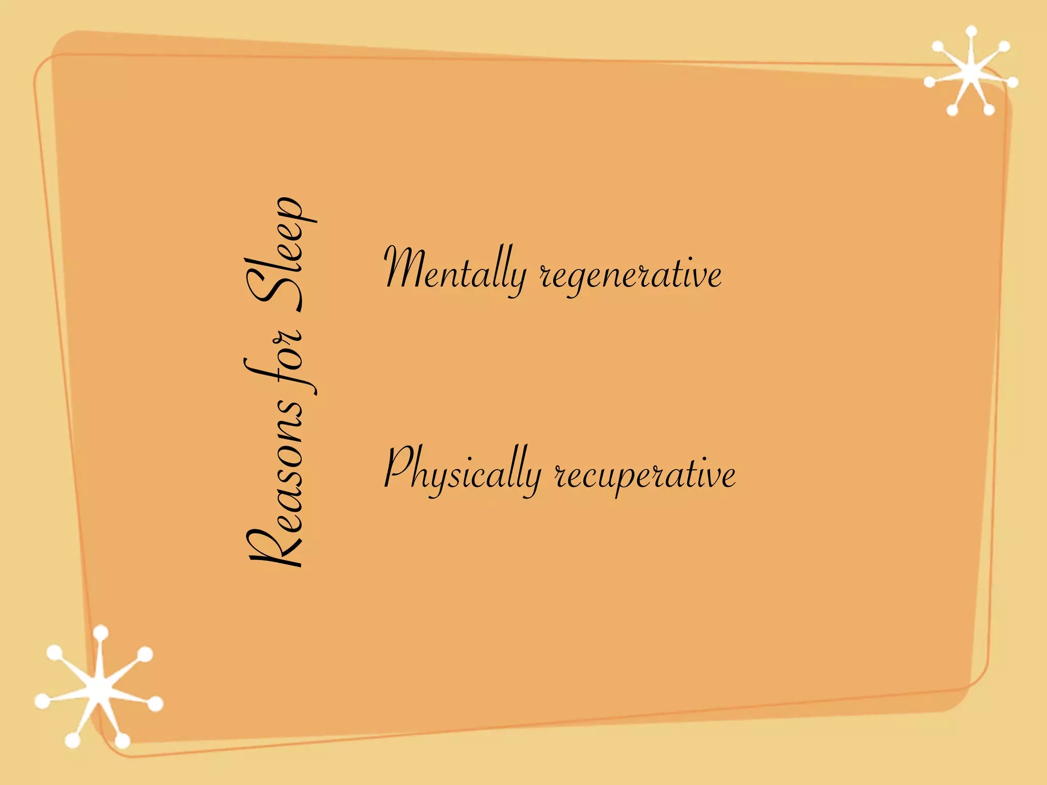 Reasons for Sleep   Mentally regenerative


                    Physically recuperative
 