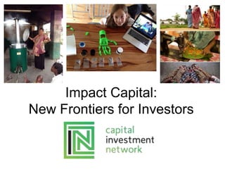 Impact Capital:
New Frontiers for Investors
 