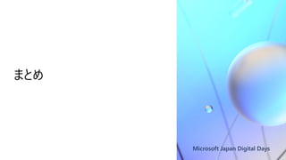 Microsoft Japan Digital Days
まとめ
 