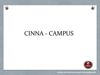 Centro de Innovación para la Acreditación
CINNA - CAMPUS
 