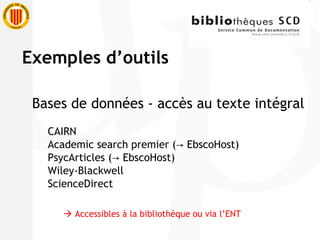 Bases de données - accès au texte intégral CAIRN Academic search premier (-> EbscoHost) PsycArticles (-> EbscoHost) Wiley-Blackwell ScienceDirect    Accessibles à la bibliothèque ou via l’ENT Exemples d’outils 