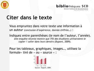 Vous empruntez dans votre texte une information à un auteur  (conclusion d’expérience, donnée chiffrée…)  : Indiquez entre parenthèses (le nom de l’auteur, l’année). Une enquête récente montre que 75% des étudiants utiliseraient le  copier / coller dans leurs devoirs (Dupont, 2009). Pour les tableaux, graphiques, images…, utilisez la formule« tiré de » ou « source » : Source : Dupont, 2009. Citer dans le texte 