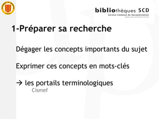 1-Préparer sa recherche Dégager les concepts importants du sujet Exprimer ces concepts en mots-clés   les portails terminologiques Cismef 