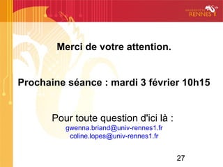 27
Focus : http://focus.univ-rennes1.fr
Tutoriel d'autoformation à la recherche et à la maîtrise de
l'information
Aide à la recherche d'information
•
Sur place à la BU
•
À distance par Ubib.fr.
Pour poursuivre par vous-mêmePour poursuivre par vous-même
 
