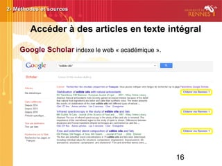 16
2- Méthodes et sources2- Méthodes et sources
Google Scholar indexe le web « académique ».
Accéder à des articles en texte intégral
 