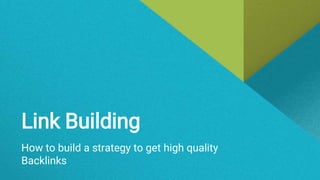 Link Building
How to build a strategy to get high quality
Backlinks
 