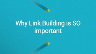 Why Link Building is SO
important
 