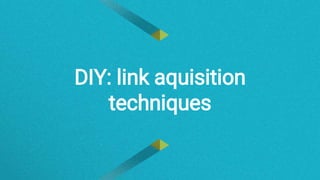 DIY: link aquisition
techniques
 