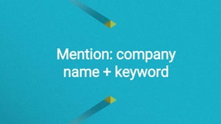 Mention: company
name + keyword
 