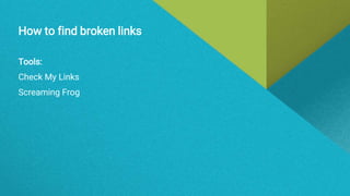 How to find broken links
Tools:
Check My Links
Screaming Frog
 