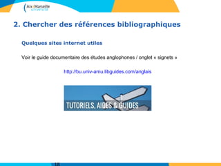 2. Chercher des références bibliographiques
Quelques sites internet utiles
Voir le guide documentaire des études anglophones / onglet « signets »
http://bu.univ-amu.libguides.com/anglais
 