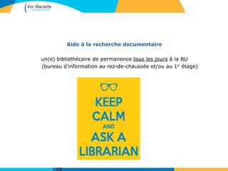 Aide à la recherche documentaire
un(e) bibliothécaire de permanence tous les jours à la BU
(bureau d’information au rez-de-chaussée et/ou au 1er étage)
 