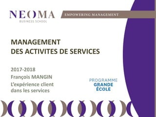 MANAGEMENT
DES ACTIVITES DE SERVICES
2017-2018
François MANGIN
L’expérience client
dans les services
 