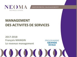 MANAGEMENT
DES ACTIVITES DE SERVICES
2017-2018
François MANGIN
Le revenue management
 