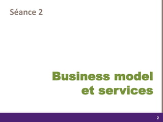 dimanche 22 octobre 2017
22
Séance 2
Business model
et services
 