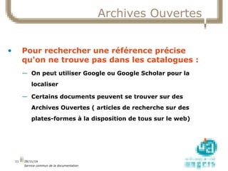 28/11/14 
Service commun de la documentation 
11 
Archives Ouvertes 
• Pour rechercher une référence précise 
qu'on ne tro...