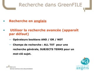 28/11/14 
Service Commun de la Documentation 
29 
Recherche dans GreenFILE 
• Recherche en anglais 
• Utiliser la recherch...