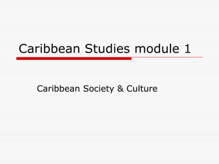 Caribbean Studies module 1


  Caribbean Society & Culture
 