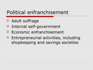 Political enfranchisement
 Adult suffrage
 Internal self-government
 Economic enfranchisement
 Entrepreneurial activit...