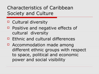 Characteristics of Caribbean
Society and Culture
 Cultural diversity
 Positive and negative effects of
cultural diversit...