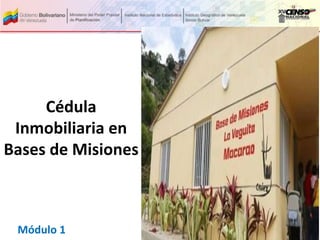 Cédula
Inmobiliaria en
Bases de Misiones
Módulo 1
 