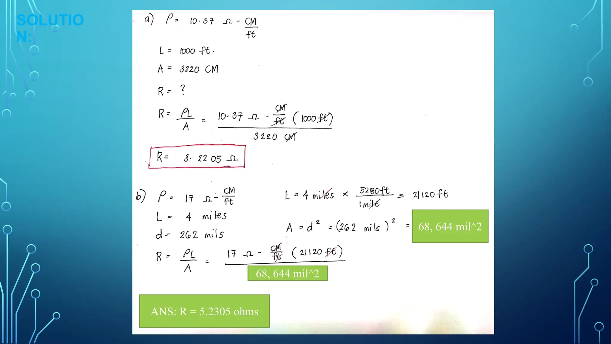 SOLUTIO
N:
ANS: R = 5.2305 ohms
68, 644 mil^2
68, 644 mil^2
 