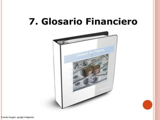 7. Glosario Financiero
Fuente imagen: google imágenes
 