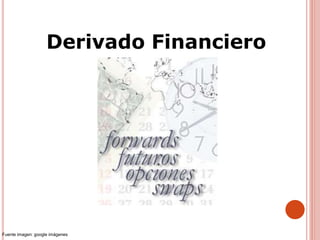 Derivado Financiero
Fuente imagen: google imágenes
 