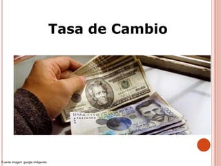 Tasa de Cambio
Fuente imagen: google imágenes
 