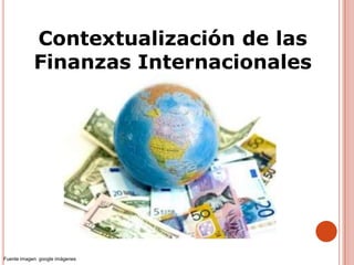 Contextualización de las
Finanzas Internacionales

Fuente imagen: google imágenes

 