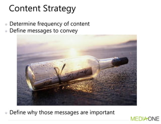 Content Strategy
Determine frequency of content
Define messages to convey
Define why those messages are important
 