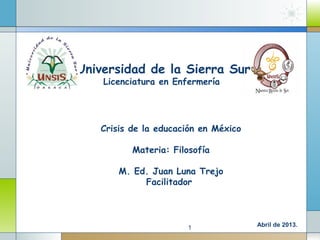 YourText
Universidad de la Sierra Sur
Licenciatura en Enfermería
Crisis de la educación en México
Materia: Filosofía
M. Ed. Juan Luna Trejo
Facilitador
1 Abril de 2013.
 